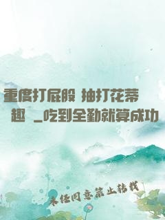 重度打屁股 抽打花蒂筆趣閣